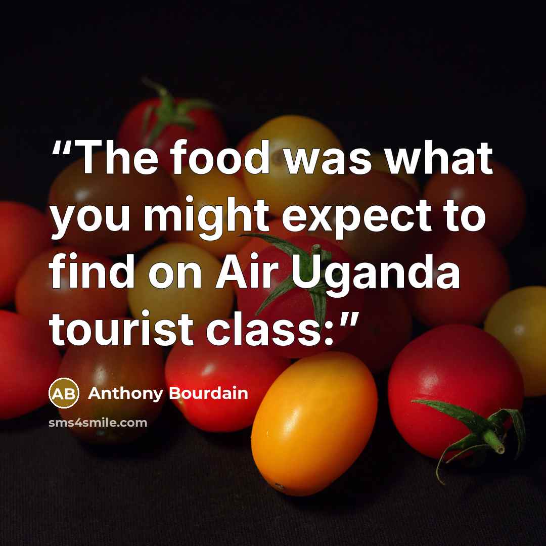 “The food was what you might expect to find on Air Uganda tourist class:” quote by Anthony Bourdain