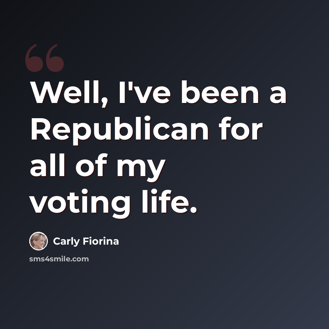 “Well, I've been a Republican for all of my voting life.” quote by Carly Fiorina