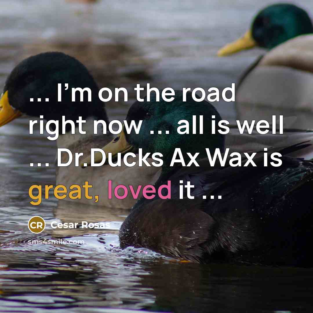 “... I'm on the road right now ... all is well ... Dr.Ducks Ax Wax is great, loved it ...” quote by Cesar Rosas