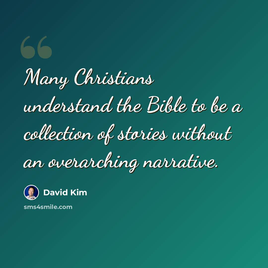 “Many Christians understand the Bible to be a collection of stories without an overarching narrative.” quote by David Kim