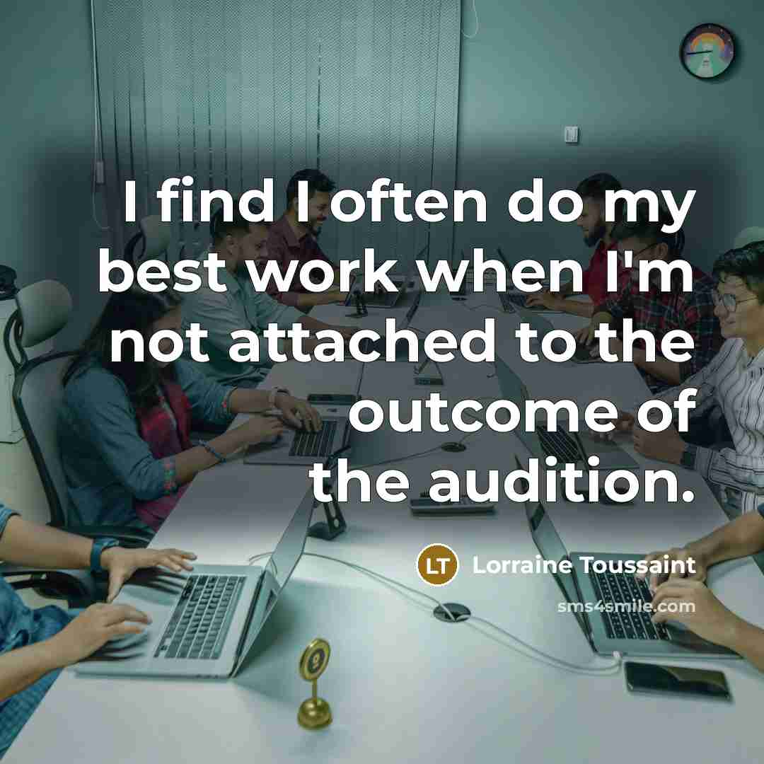 “I find I often do my best work when I'm not attached to the outcome of the audition.” quote by Lorraine Toussaint