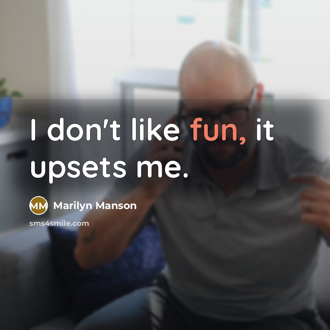 “I don't like fun, it upsets me.” quote by Marilyn Manson