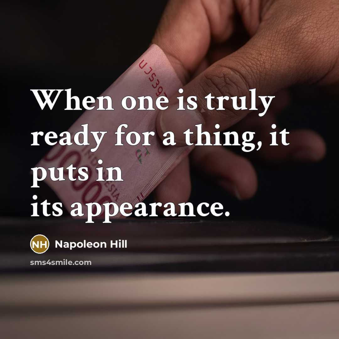 “When one is truly ready for a thing, it puts in its appearance.” quote by Napoleon Hill