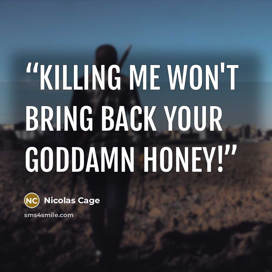 “Killing me won't bring back your goddamn honey!” quote by Nicolas Cage