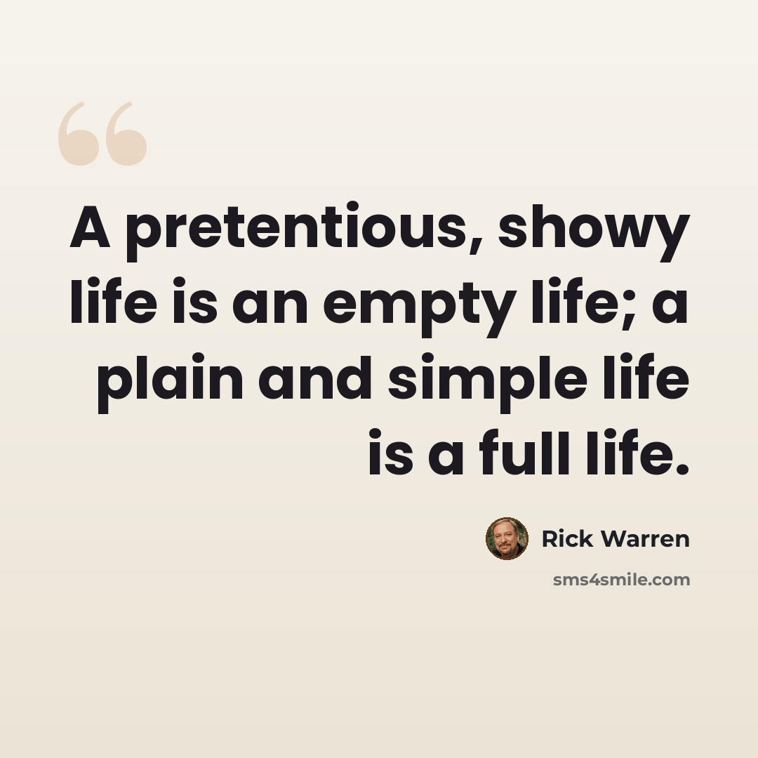 “A pretentious, showy life is an empty life; a plain and simple life is a full life.” quote by Rick Warren