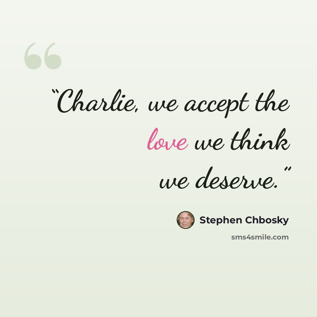 “Charlie, we accept the love we think we deserve.” quote by Stephen Chbosky