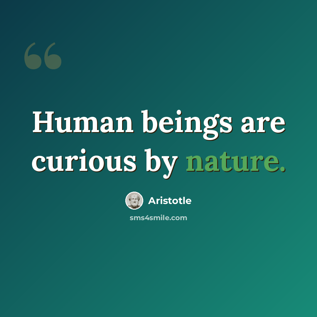 “Human beings are curious by nature.” quote by Aristotle