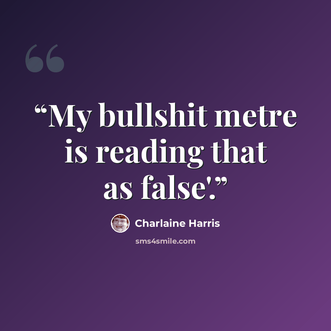 “My bullshit metre is reading that as false'.” quote by Charlaine Harris