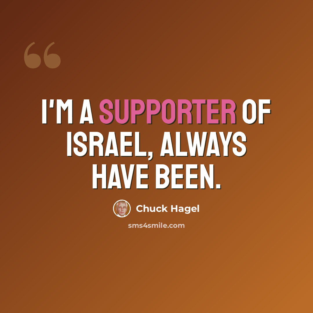 “I'm a supporter of Israel, always have been.” quote by Chuck Hagel