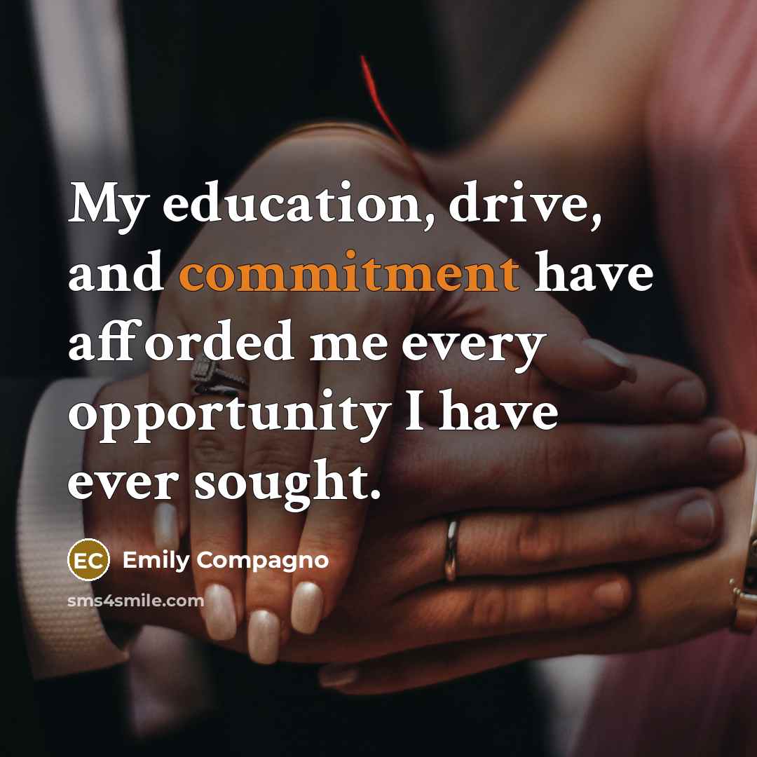“My education, drive, and commitment have afforded me every opportunity I have ever sought.” quote by Emily Compagno