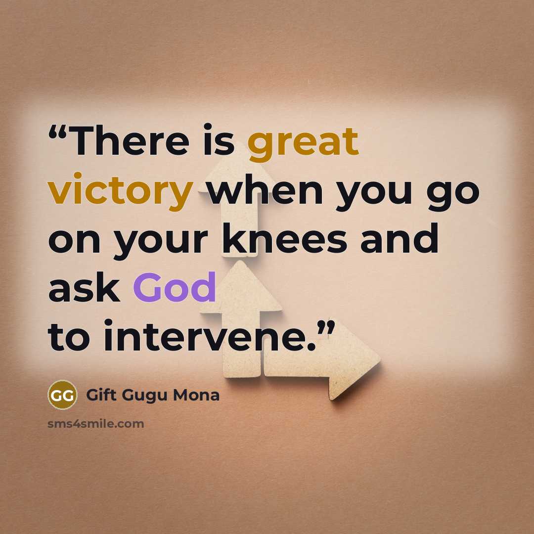 “There is great victory when you go on your knees and ask God to intervene.” quote by Gift Gugu Mona