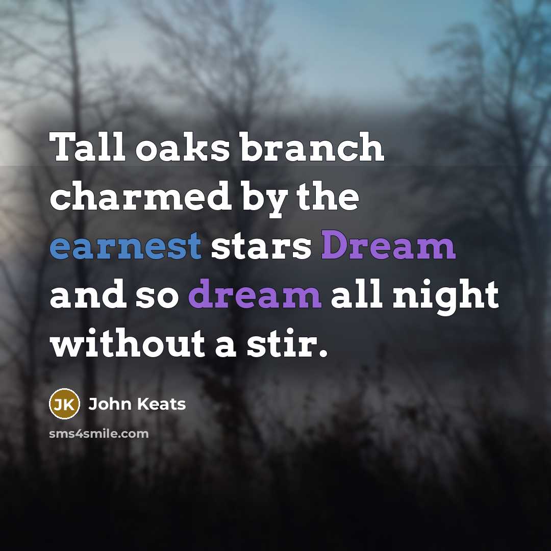 “Tall oaks branch charmed by the earnest stars Dream and so dream all night without a stir.” quote by John Keats