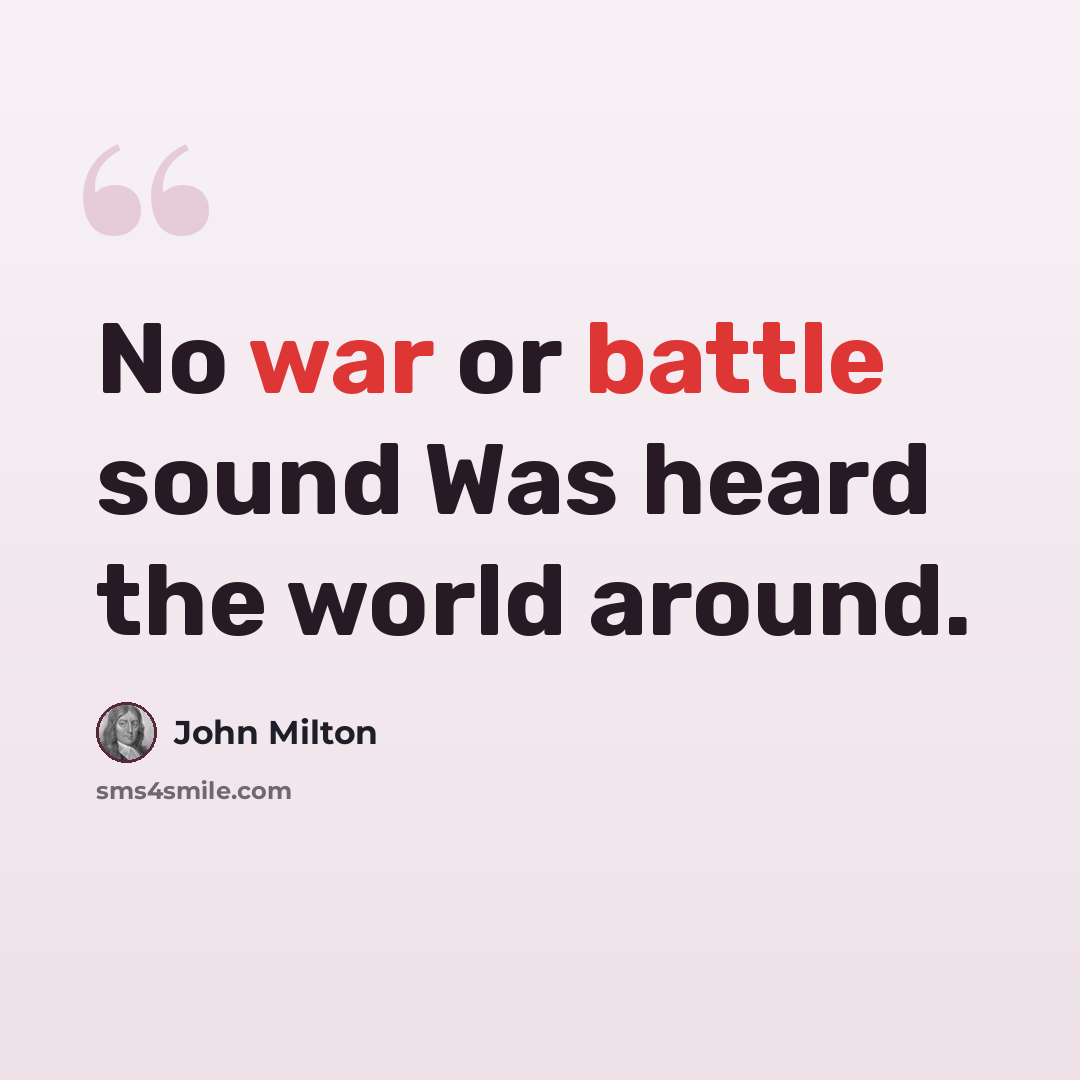 “No war or battle sound Was heard the world around.” quote by John Milton
