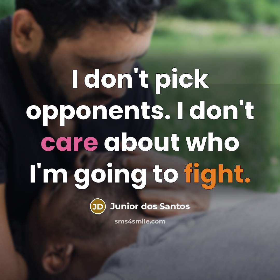 “I don't pick opponents. I don't care about who I'm going to fight.” quote by Junior dos Santos