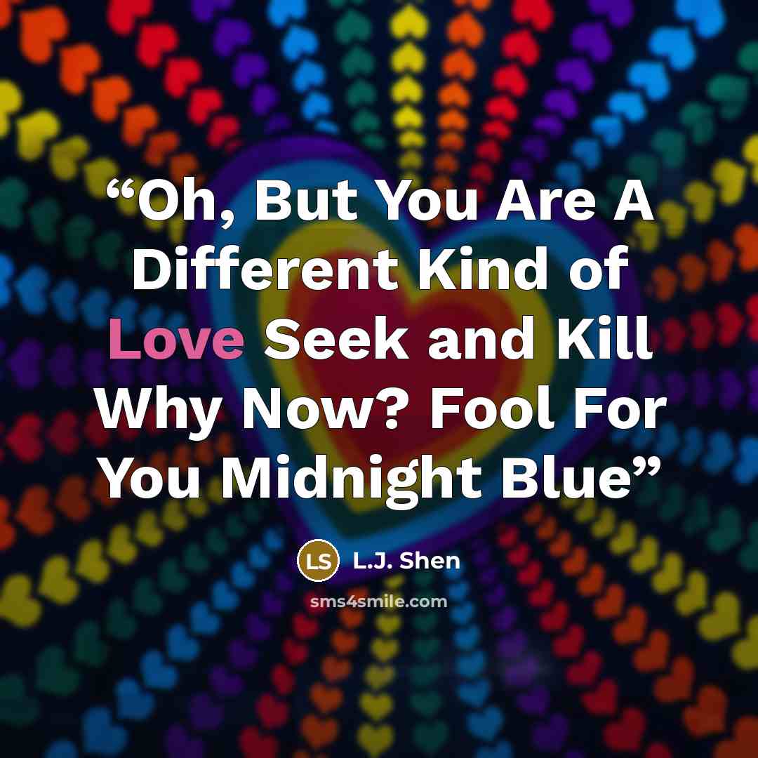“Oh, But You Are A Different Kind of Love Seek and Kill Why Now? Fool For You Midnight Blue” quote by L.J. Shen
