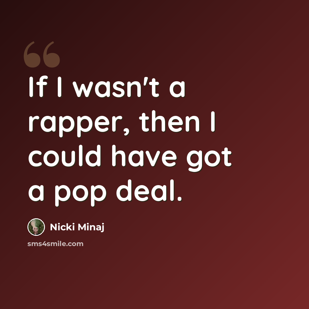 “If I wasn't a rapper, then I could have got a pop deal.” quote by Nicki Minaj