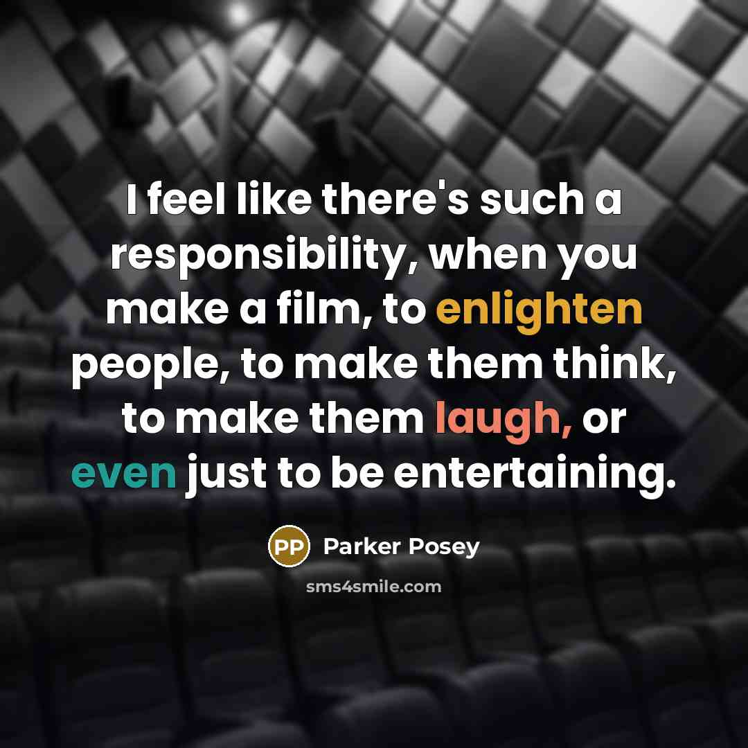 “I feel like there's such a responsibility, when you make a film, to enlighten people, to make them think, to make them laugh, or even just to be entertaining.” quote by Parker Posey
