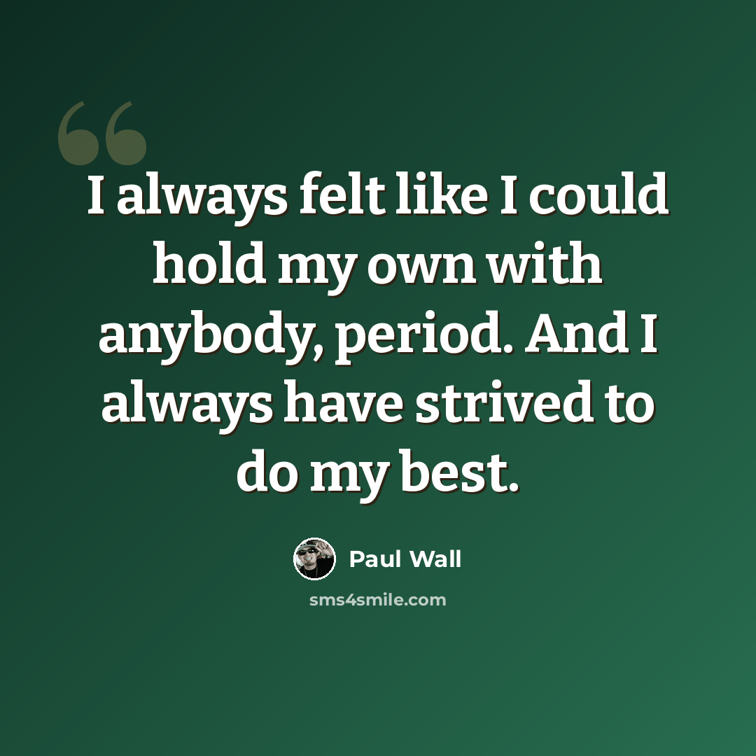 “I always felt like I could hold my own with anybody, period. And I always have strived to do my best.” quote by Paul Wall