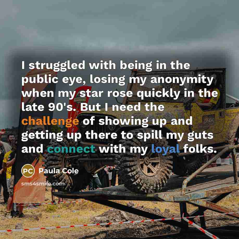 “I struggled with being in the public eye, losing my anonymity when my star rose quickly in the late 90's. But I need the challenge of showing up and getting up there to spill my guts and connect with my loyal folks.” quote by Paula Cole