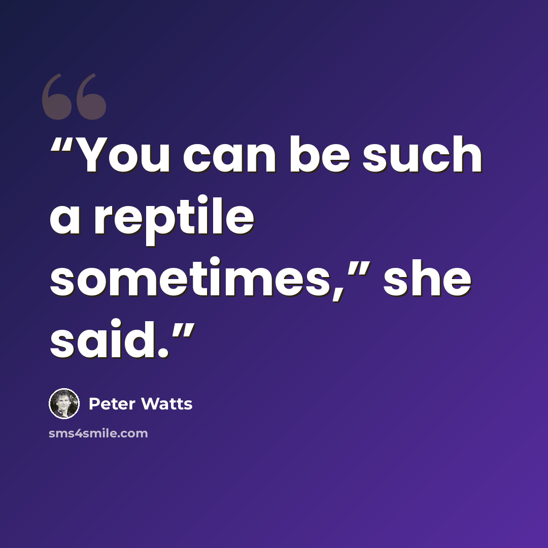 “You can be such a reptile sometimes,” she said.” quote by Peter Watts