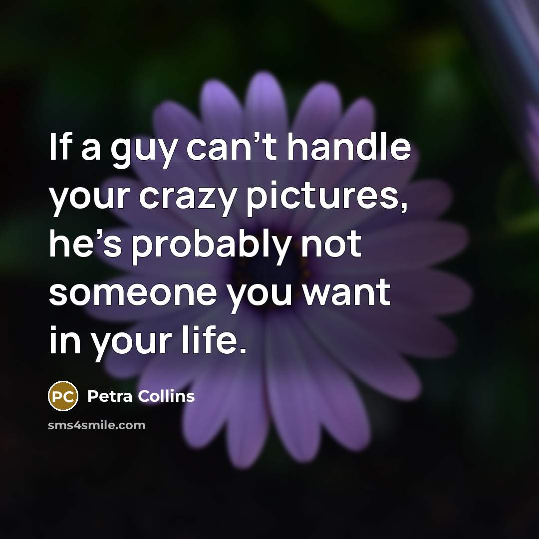 “If a guy can't handle your crazy pictures, he's probably not someone you want in your life.” quote by Petra Collins