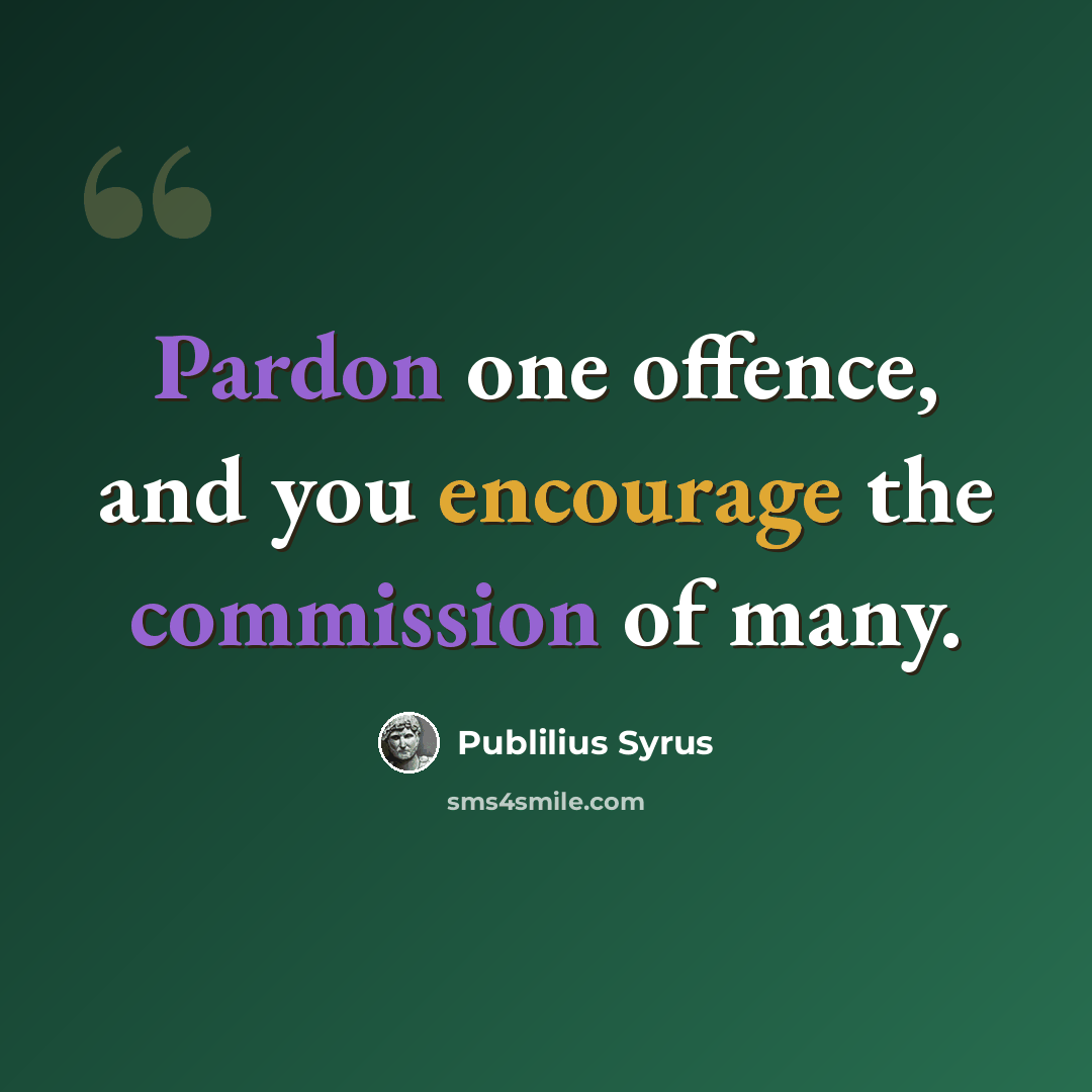 “Pardon one offence, and you encourage the commission of many.” quote by Publilius Syrus