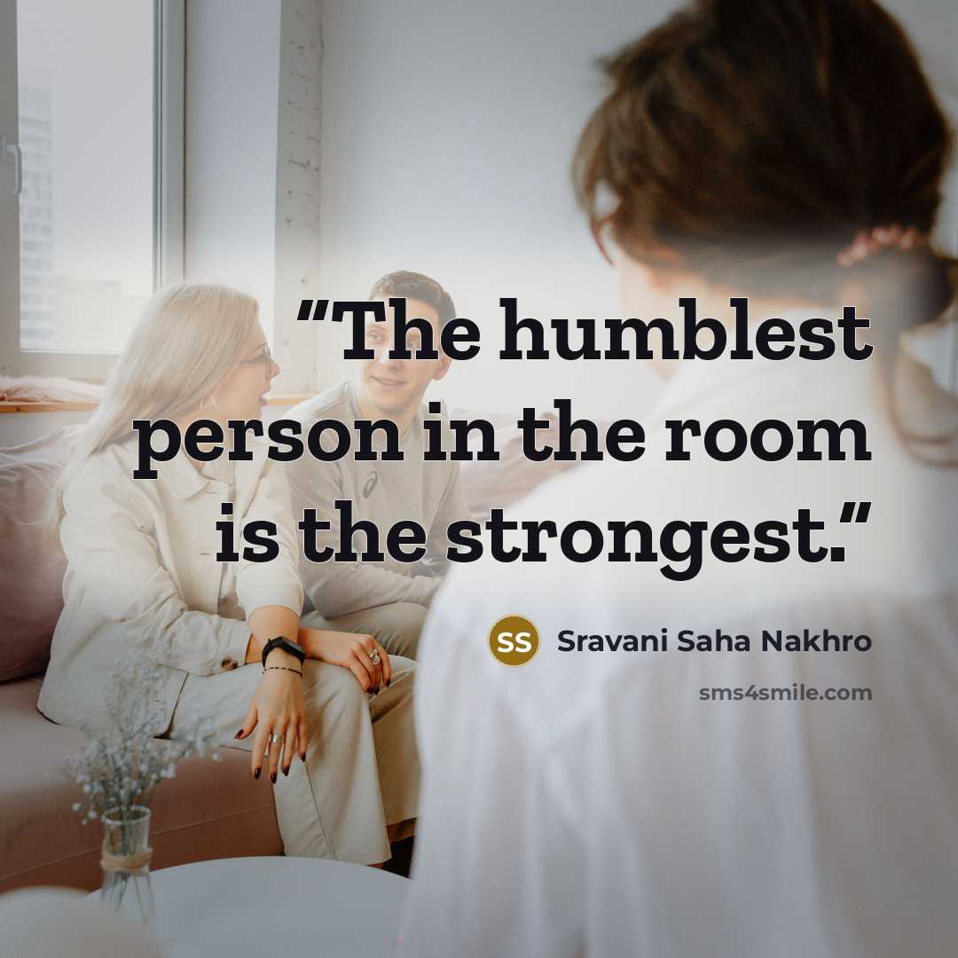 “The humblest person in the room is the strongest.” quote by Sravani Saha Nakhro