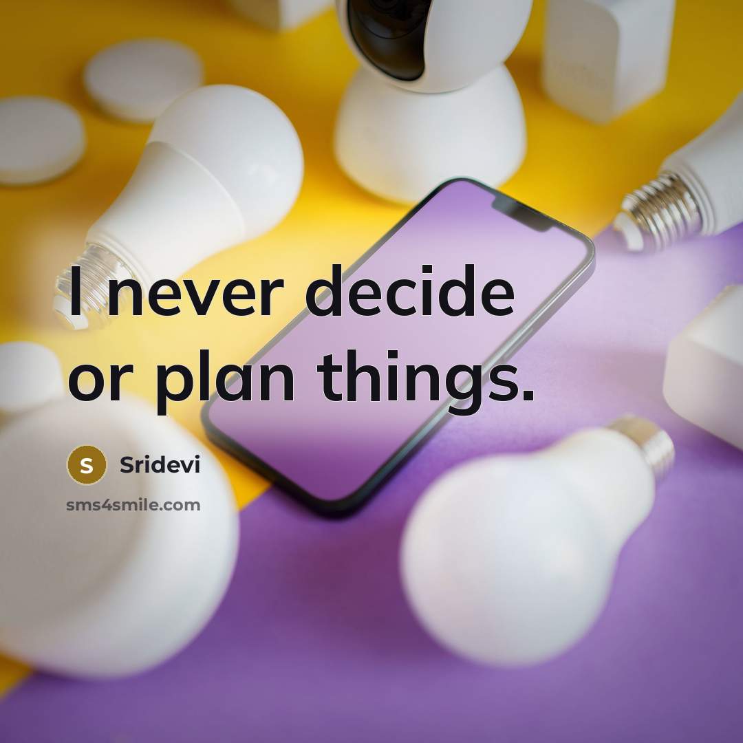 “I never decide or plan things.” quote by Sridevi