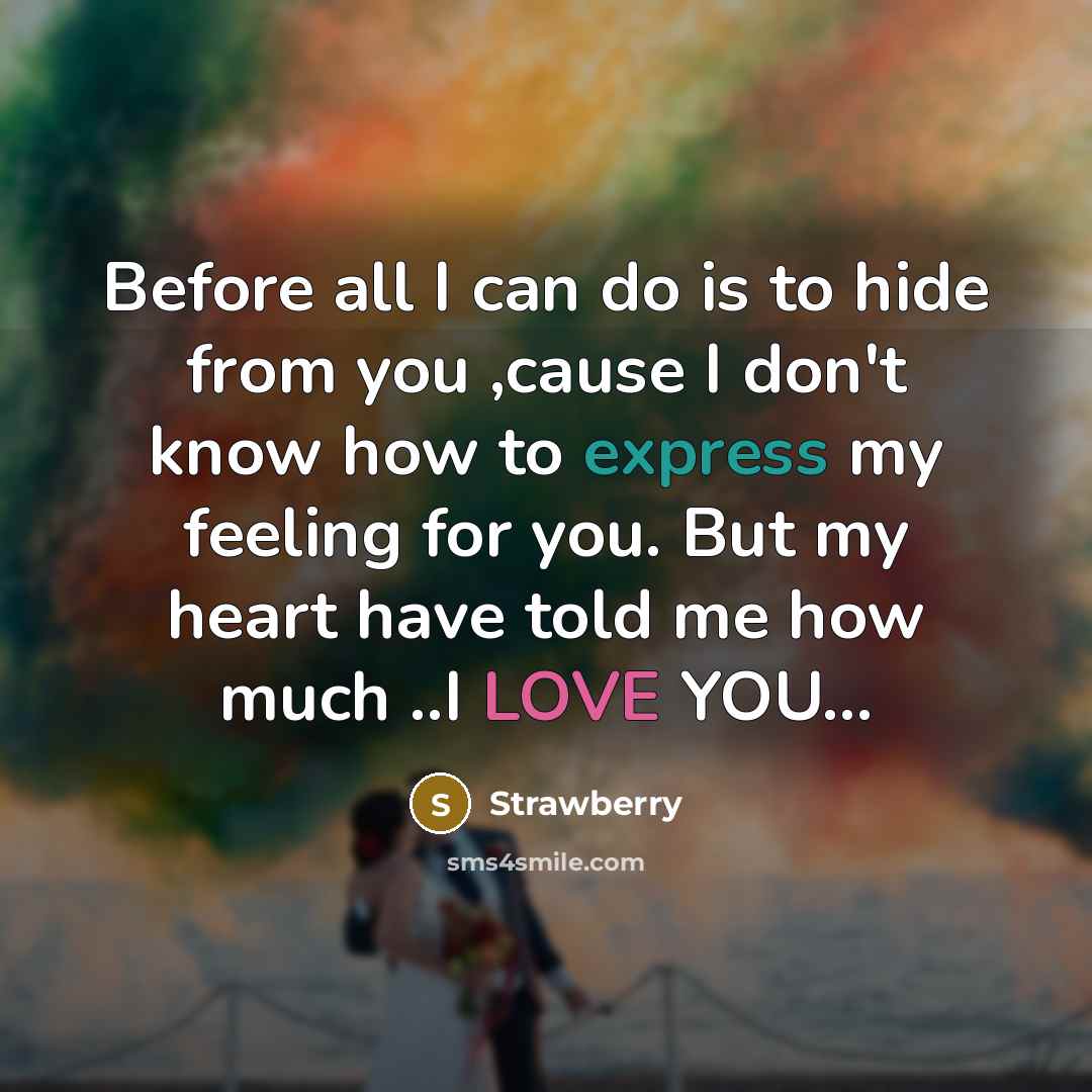 “Before all I can do is to hide from you ,cause I don't know how to express my feeling for you. But my heart have told me how much ..I LOVE YOU...” quote by Strawberry