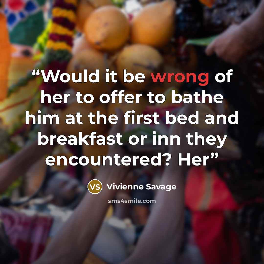 “Would it be wrong of her to offer to bathe him at the first bed and breakfast or inn they encountered? Her” quote by Vivienne Savage