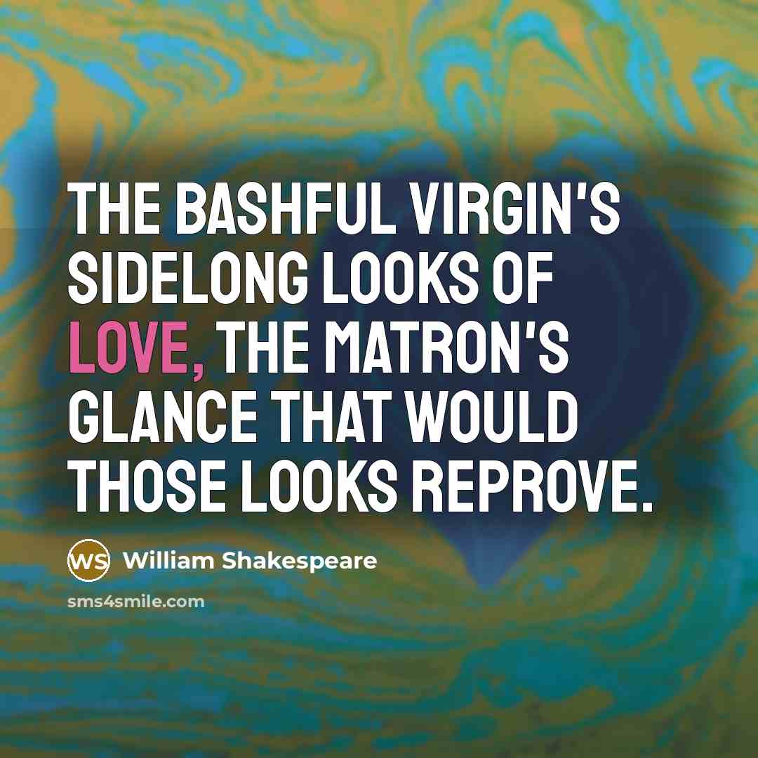 “The bashful virgin's sidelong looks of love, The matron's glance that would those looks reprove.” quote by William Shakespeare