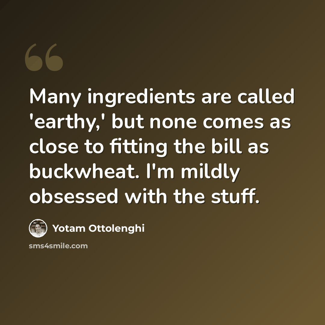 “Many ingredients are called 'earthy,' but none comes as close to fitting the bill as buckwheat. I'm mildly obsessed with the stuff.” quote by Yotam Ottolenghi