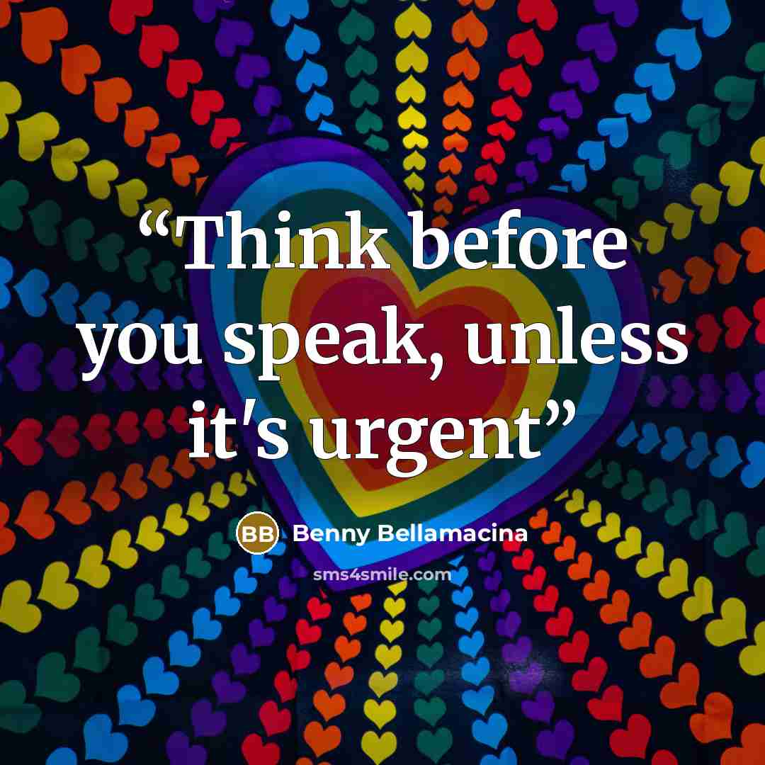 “Think before you speak, unless it's urgent” quote by Benny Bellamacina
