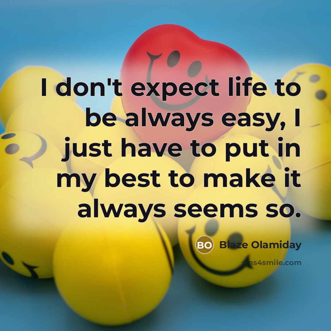 “I don't expect life to be always easy, I just have to put in my best to make it always seems so.” quote by Blaze Olamiday