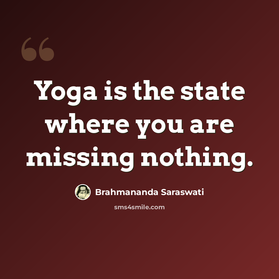 “Yoga is the state where you are missing nothing.” quote by Brahmananda Saraswati