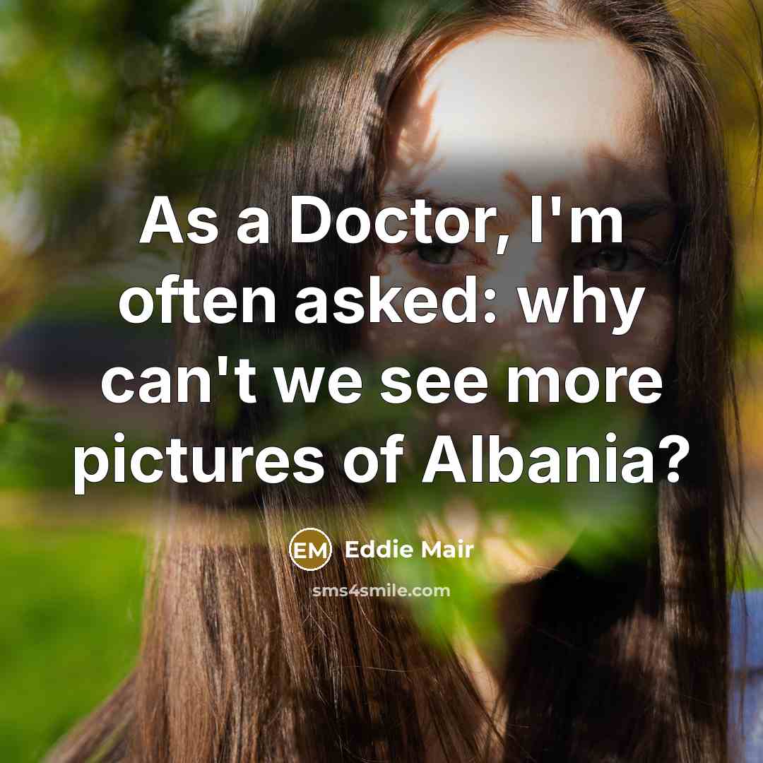 “As a Doctor, I'm often asked: why can't we see more pictures of Albania?” quote by Eddie Mair