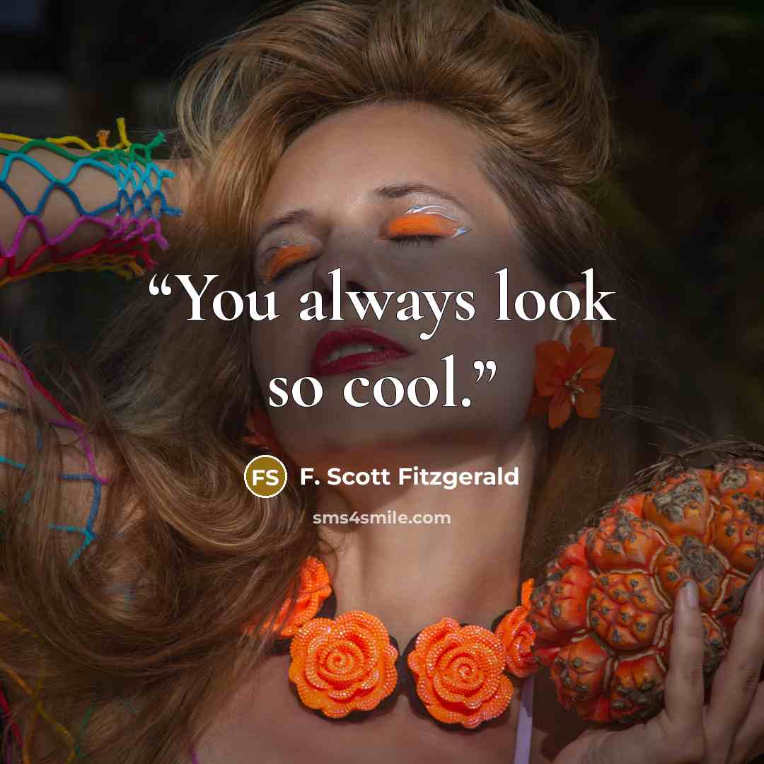 “You always look so cool.” quote by F. Scott Fitzgerald