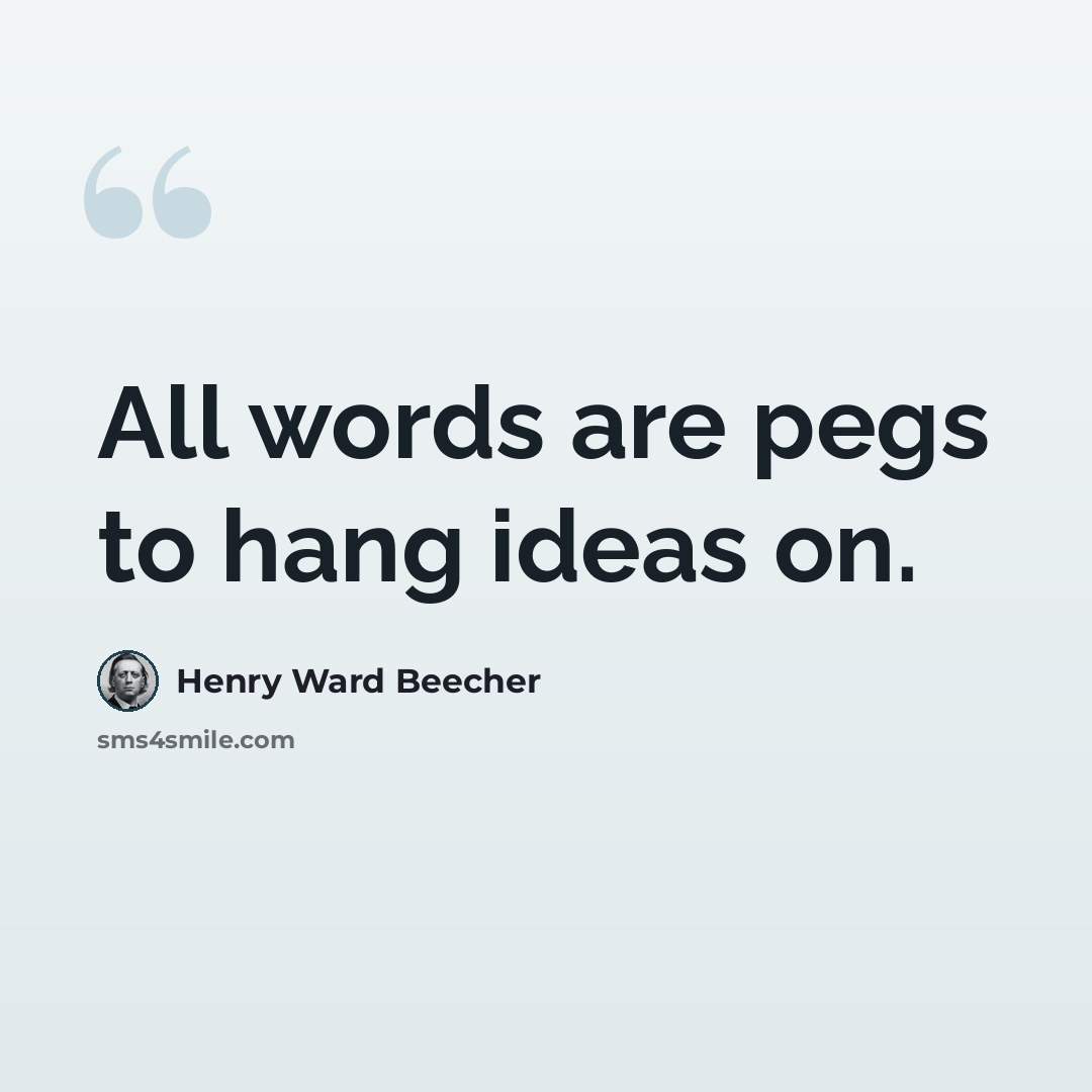 “All words are pegs to hang ideas on.” quote by Henry Ward Beecher
