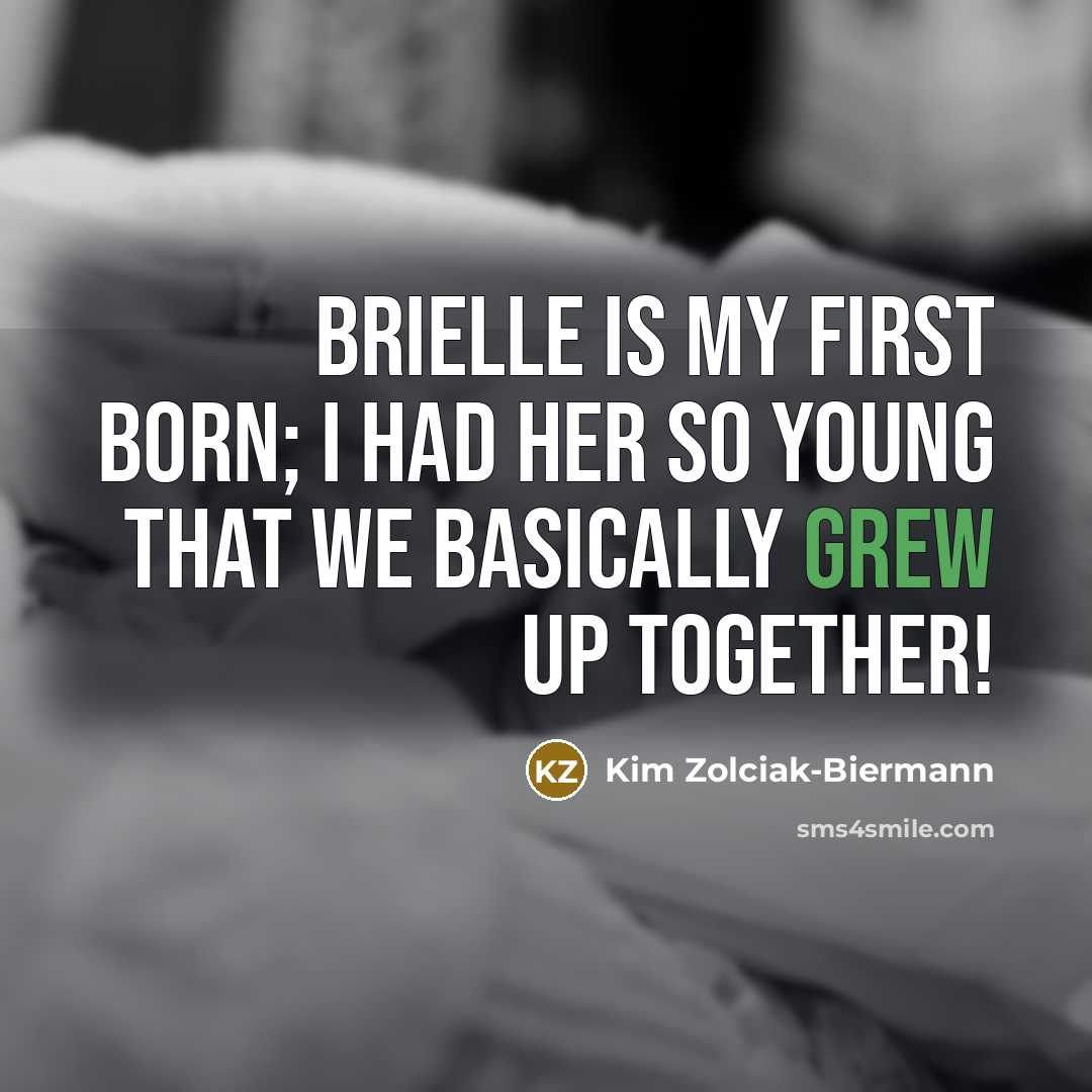 “Brielle is my first born; I had her so young that we basically grew up together!” quote by Kim Zolciak-Biermann