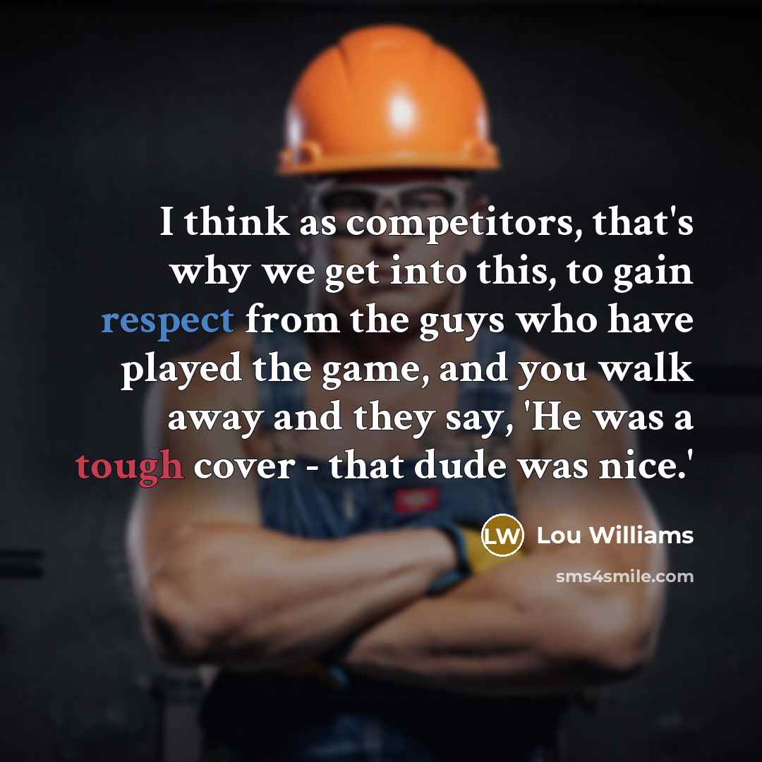 “I think as competitors, that's why we get into this, to gain respect from the guys who have played the game, and you walk away and they say, 'He was a tough cover - that dude was nice.'” quote by Lou Williams