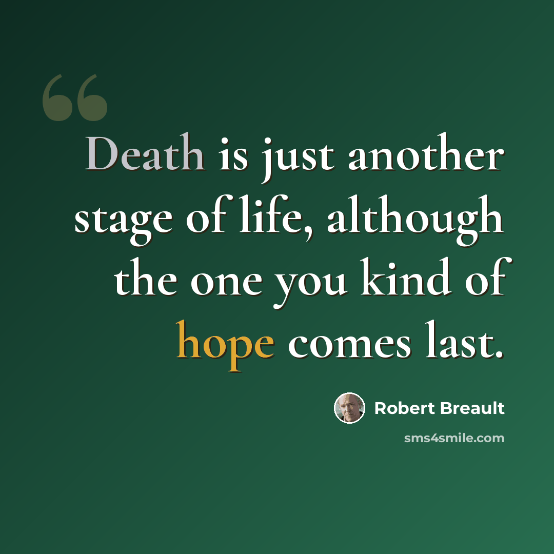 “Death is just another stage of life, although the one you kind of hope comes last.” quote by Robert Breault