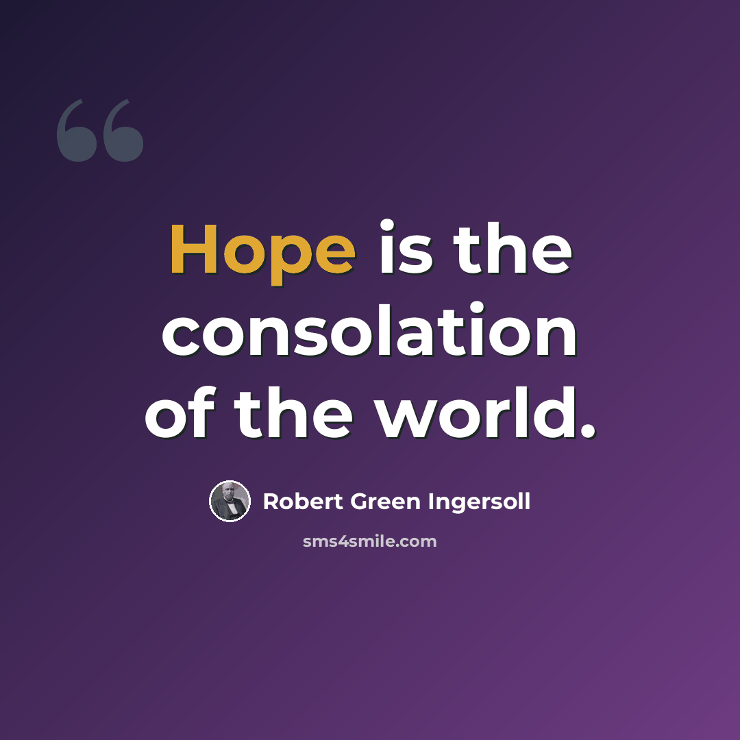 “Hope is the consolation of the world.” quote by Robert Green Ingersoll