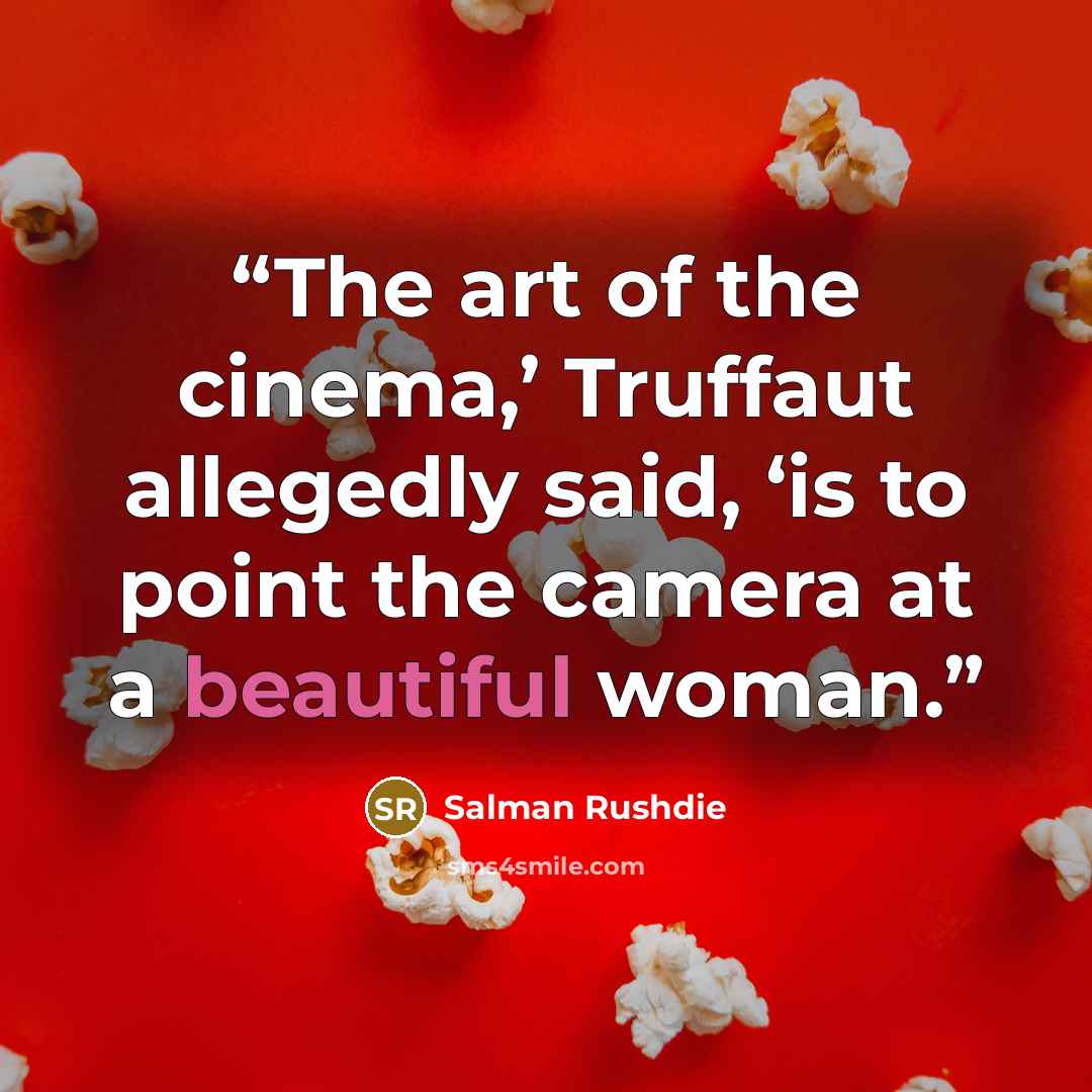 “The art of the cinema,’ Truffaut allegedly said, ‘is to point the camera at a beautiful woman.” quote by Salman Rushdie