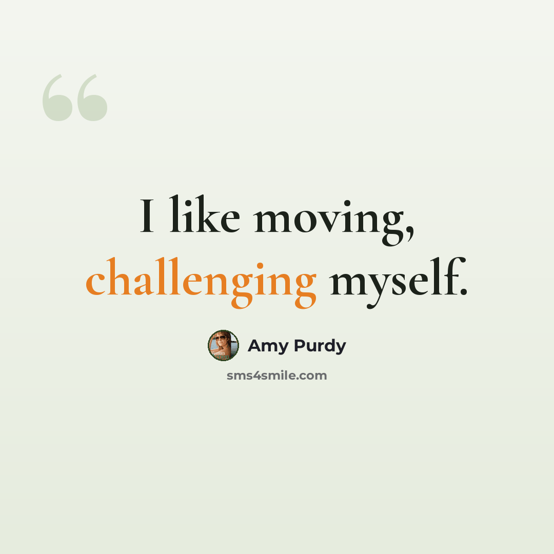 “I like moving, challenging myself.” quote by Amy Purdy