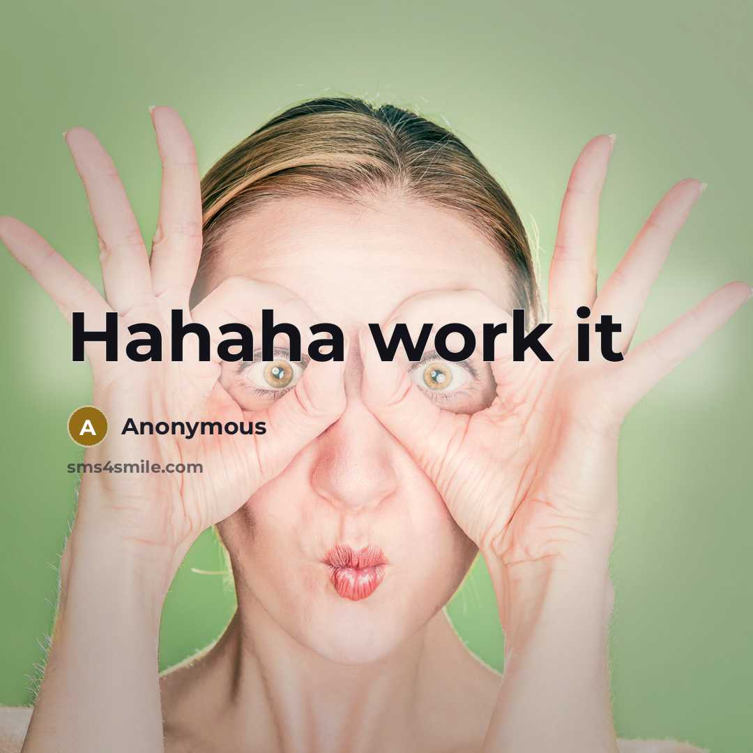 “Hahaha work it” quote by Anonymous