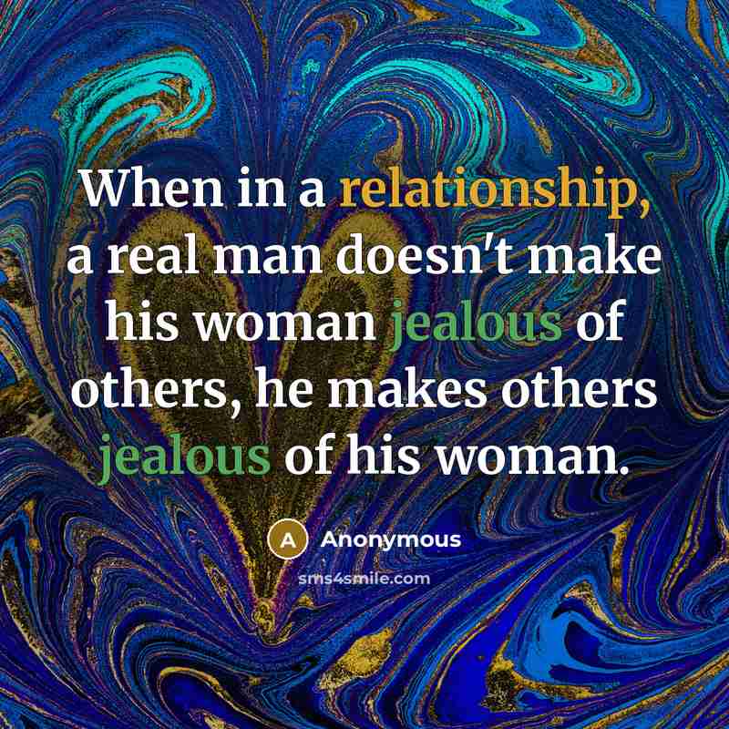“When in a relationship, a real man doesn't make his woman jealous of others, he makes others jealous of his woman.” quote by Anonymous