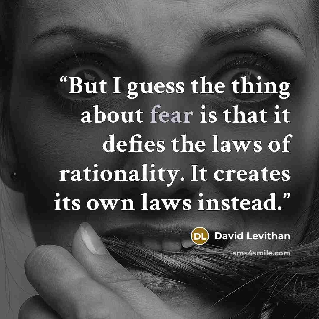 “But I guess the thing about fear is that it defies the laws of rationality. It creates its own laws instead.” quote by David Levithan