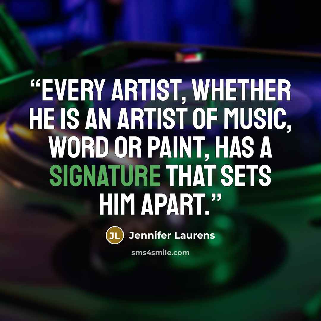 “Every artist, whether he is an artist of music, word or paint, has a signature that sets him apart.” quote by Jennifer Laurens
