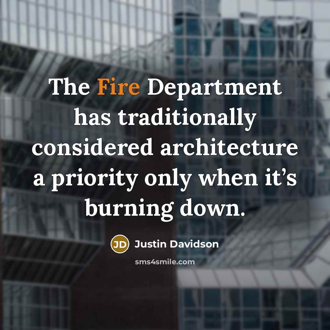 “The Fire Department has traditionally considered architecture a priority only when it’s burning down.” quote by Justin Davidson