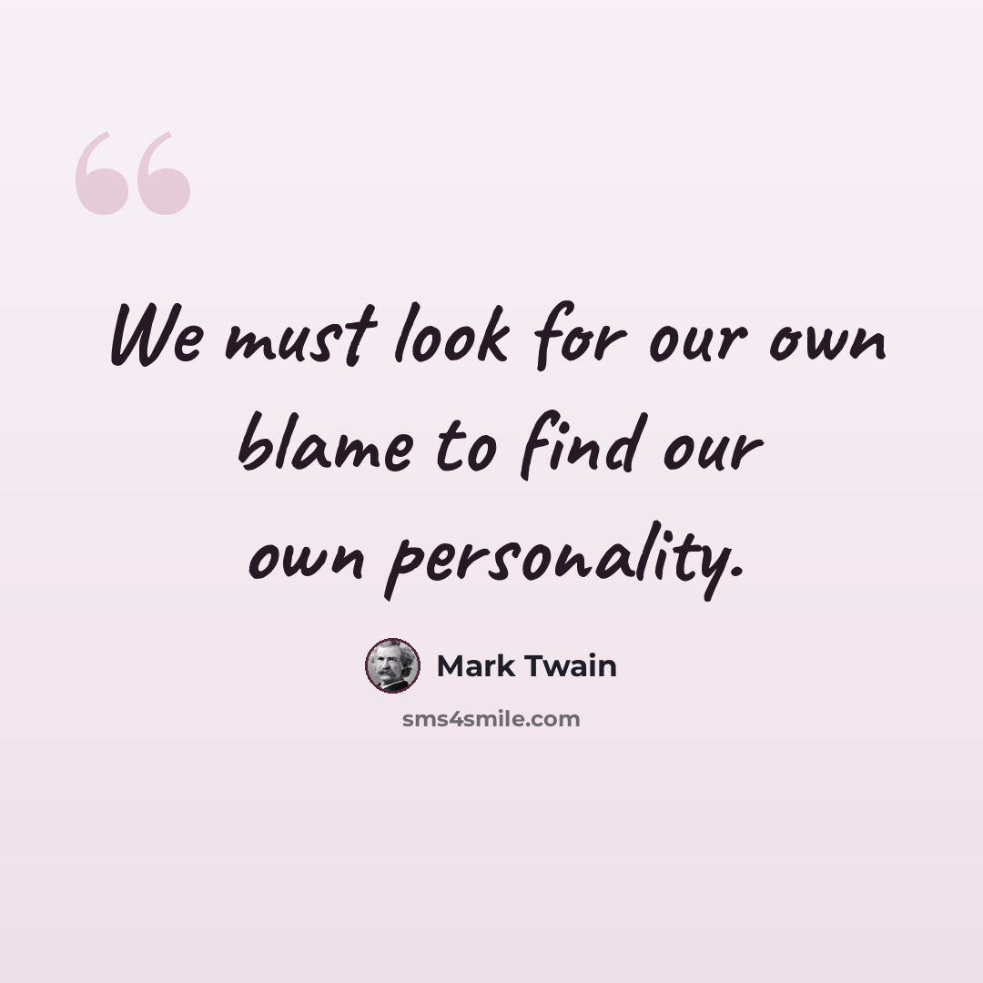 “We must look for our own blame to find our own personality.” quote by Mark Twain